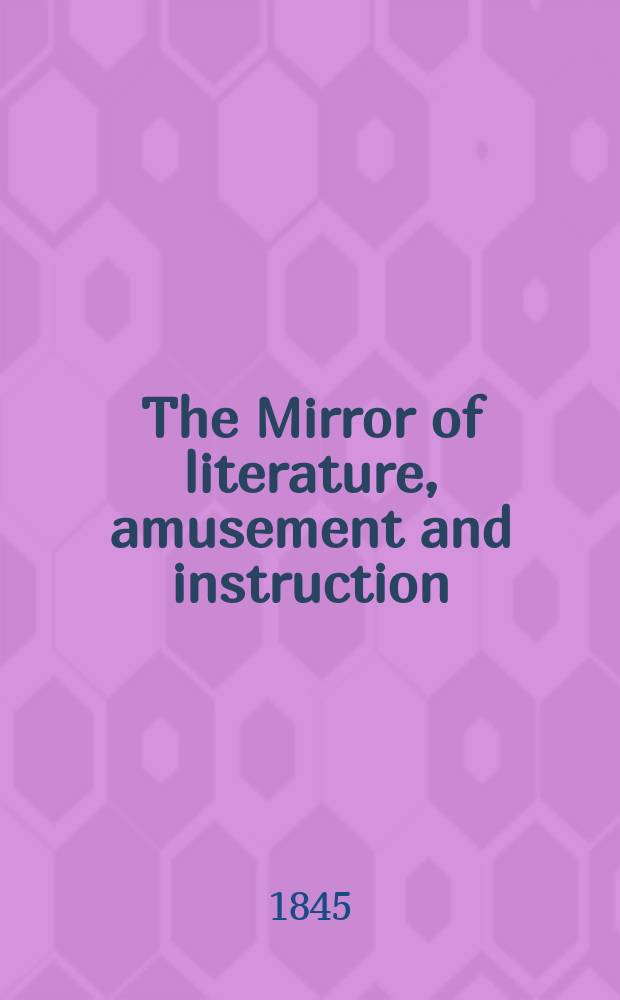 The Mirror of literature, amusement and instruction : Containing original essays... select extracts from new and expansive works ... Vol.7(45), №15(1261)