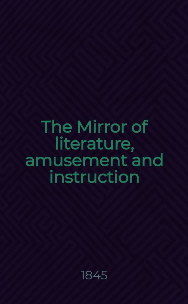 The Mirror of literature, amusement and instruction : Containing original essays... select extracts from new and expansive works ... Vol.8(46), №2(1274)