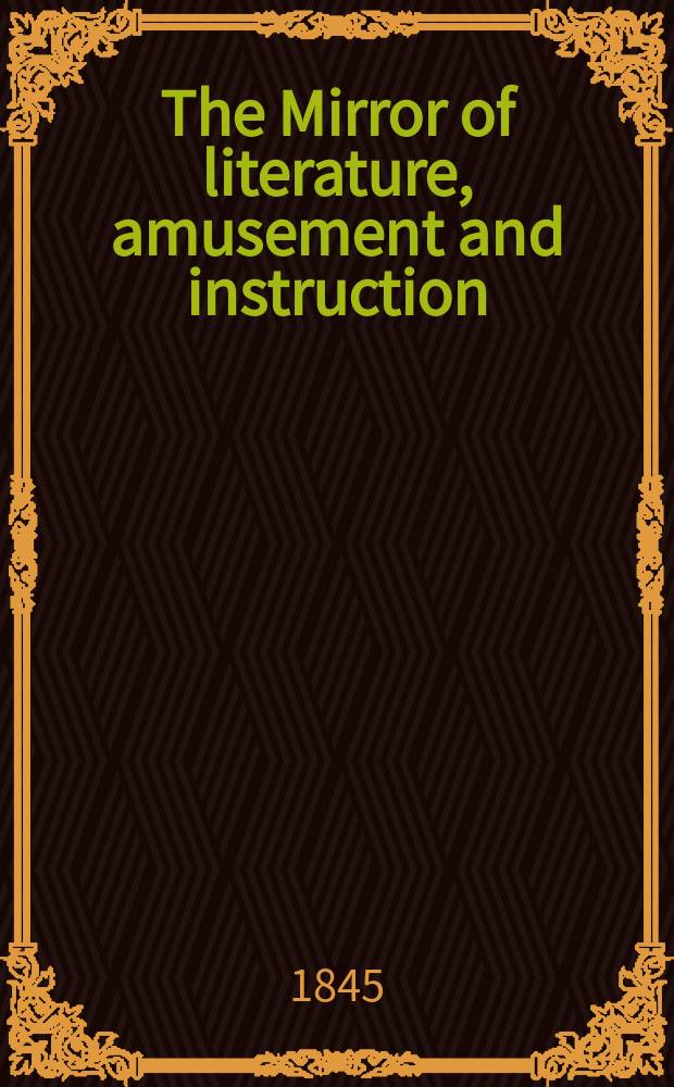 The Mirror of literature, amusement and instruction : Containing original essays... select extracts from new and expansive works ... Vol.8(46), №13(1285)