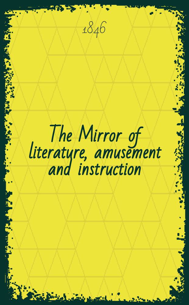The Mirror of literature, amusement and instruction : Containing original essays... select extracts from new and expansive works ... Vol.9(47), №5(1303)