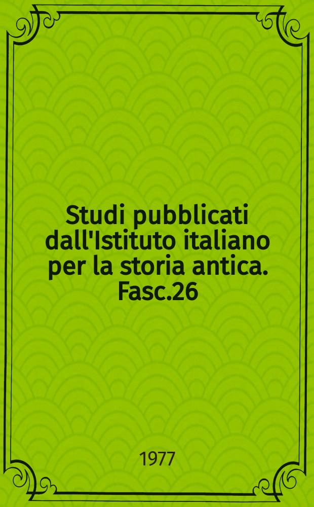 Studi pubblicati dall'Istituto italiano per la storia antica. Fasc.26