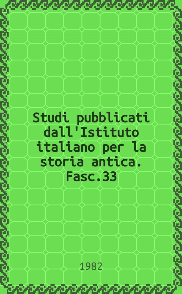 Studi pubblicati dall'Istituto italiano per la storia antica. Fasc.33