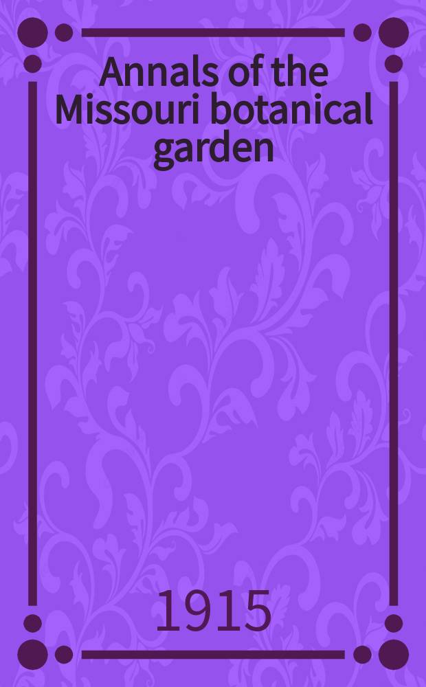 Annals of the Missouri botanical garden : A quarterly journal containing scientific contributions from the Missouri botanical garden and the Graduate laboratory of the Henry Shaw school of botany of Washington university ..