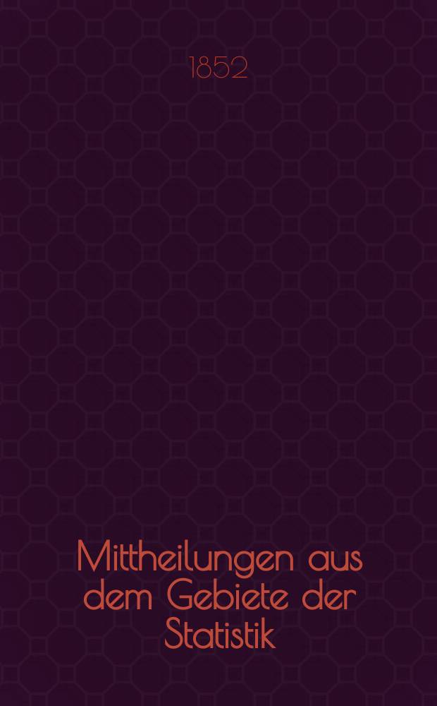 Mittheilungen aus dem Gebiete der Statistik : Hrsg. von der Direction der administrativen Statistik im Handels-Ministerium