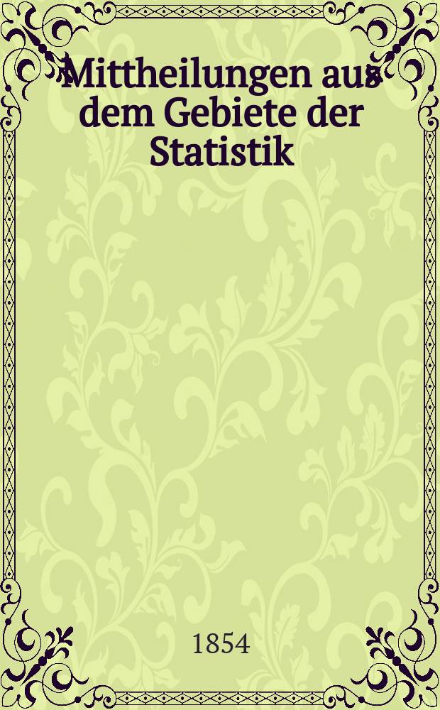 Mittheilungen aus dem Gebiete der Statistik : Hrsg. von der Direction der administrativen Statistik im Handels-Ministerium. Jg.3 1854, H.7 : Verwaltungs-Bericht ueber die Ergebnisse des Strassen- und Wasserbaues in Oesterreich während der Verwaltungs-Jahre 1850-1853