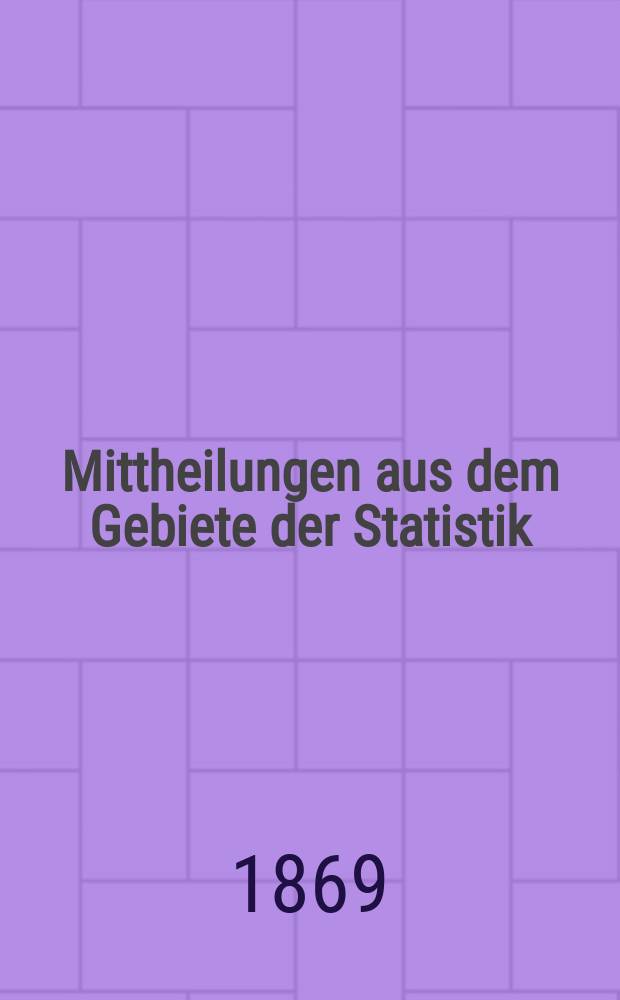 Mittheilungen aus dem Gebiete der Statistik : Hrsg. von der Direction der administrativen Statistik im Handels-Ministerium. Jg.16 1869, H.2 : Der Bergwerks-Betrieb in der Oesterr. Ungarischen Monarchie ... für das Jahr 1867
