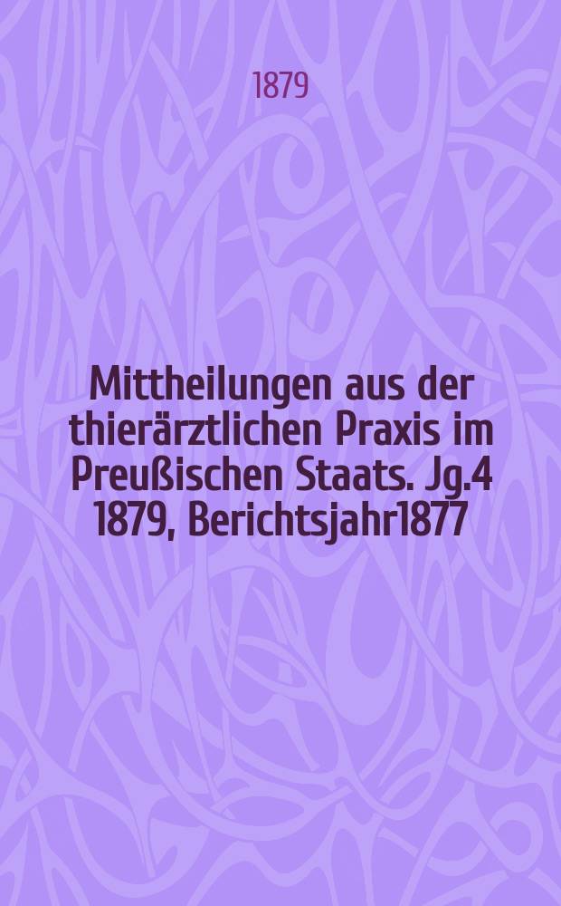 Mittheilungen aus der thierärztlichen Praxis im Preußischen Staats. Jg.4 1879, Berichtsjahr1877/1878