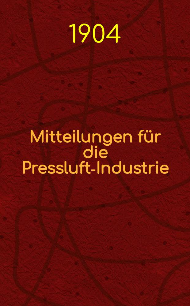 Mitteilungen für die Pressluft-Industrie : Beiblatt zur Zeitschrift für komprimierte und flüssige Gase etc