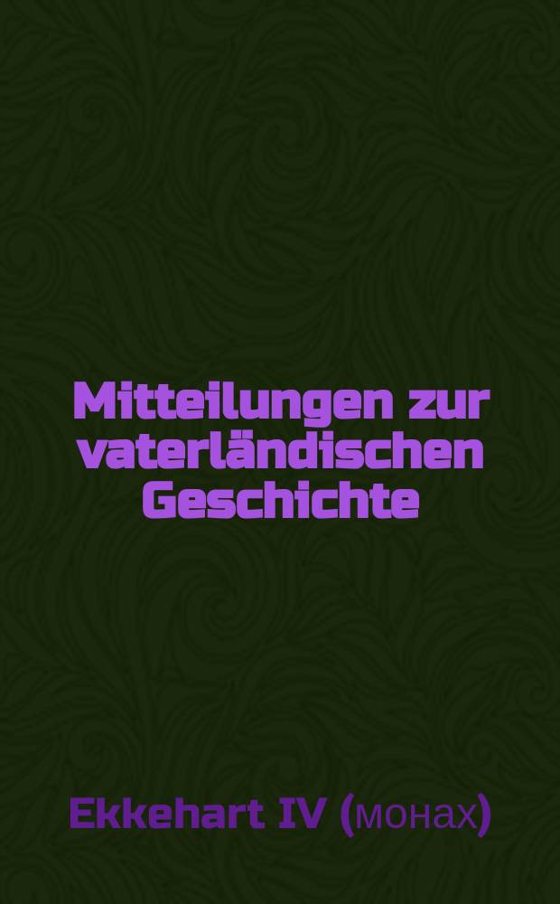 Mitteilungen zur vaterländischen Geschichte : Hrsg. vom Historischen Verein in St. Gallen. Der Liber benedictionum Ekkeharts IV. nebst den klenem Dichtungen aus dem Codex Sangallensis 393