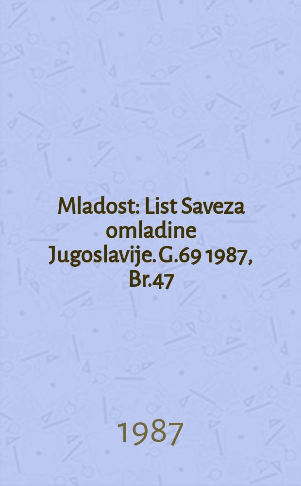 Mladost : List Saveza omladine Jugoslavije. G.69 1987, Br.47/48