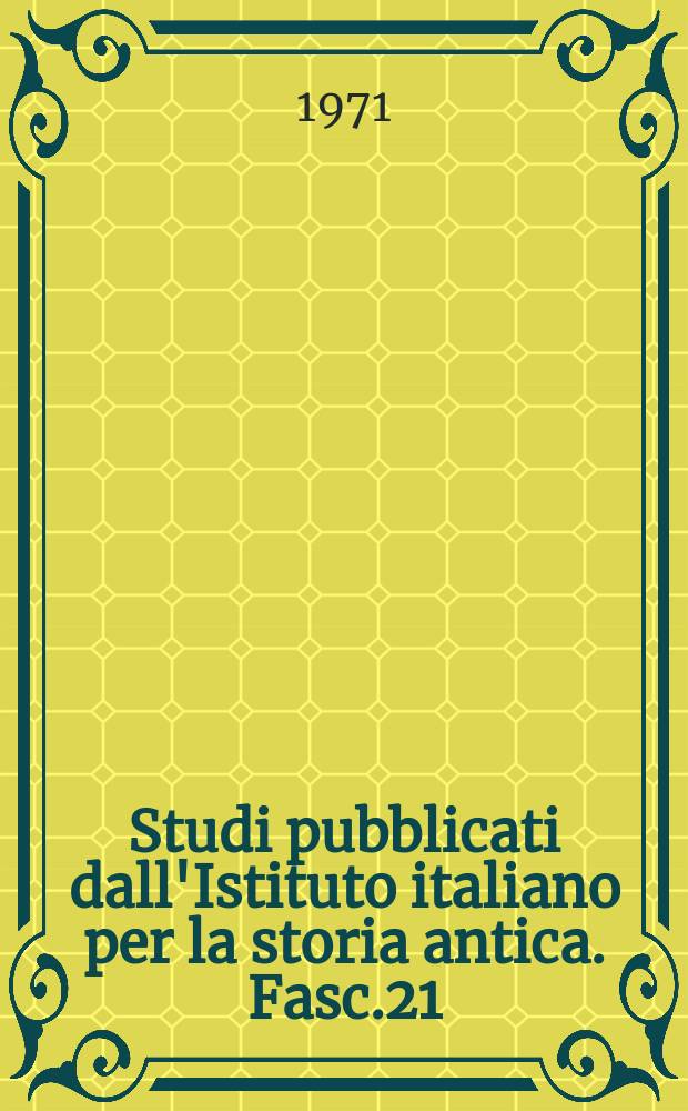 Studi pubblicati dall'Istituto italiano per la storia antica. Fasc.21