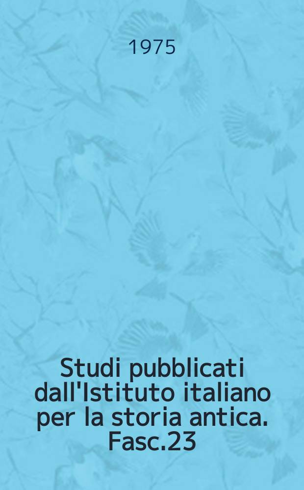 Studi pubblicati dall'Istituto italiano per la storia antica. Fasc.23