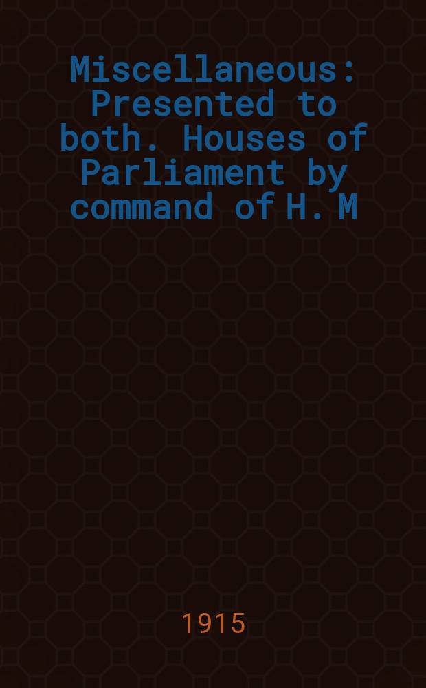 Miscellaneous : Presented to both. Houses of Parliament by command of H. M