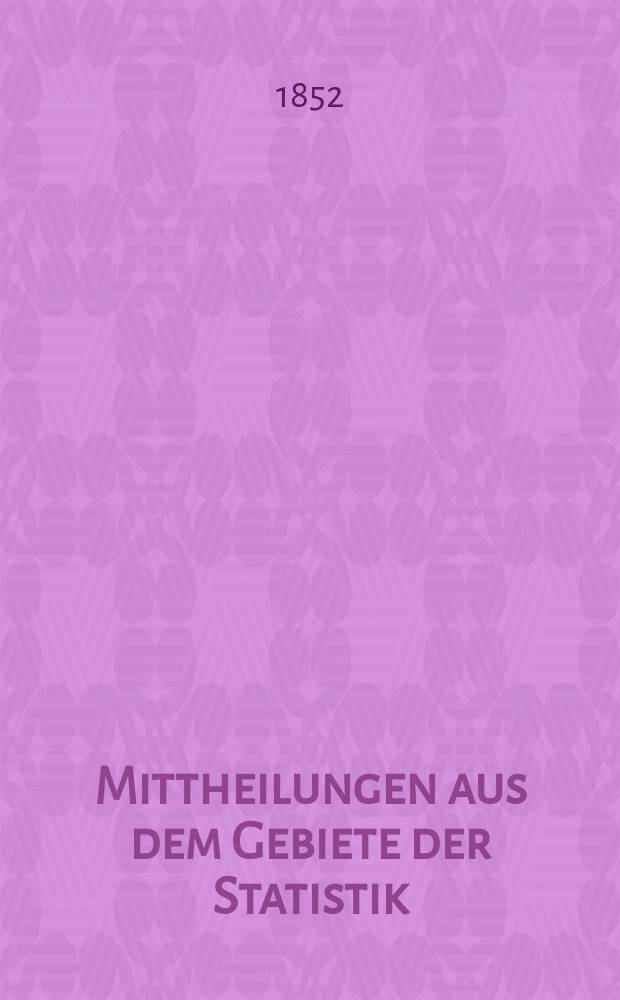 Mittheilungen aus dem Gebiete der Statistik : Hrsg. von der Direction der administrativen Statistik im Handels-Ministerium. Jg.1 1852, H.1 : Uebersichts-Tafeln zur Statistik der Österreichischen Monarchie, zusammengestellt von der Direction der administrativen Statistik