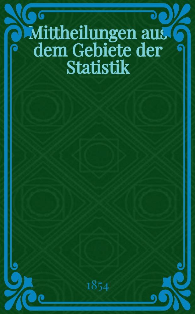 Mittheilungen aus dem Gebiete der Statistik : Hrsg. von der Direction der administrativen Statistik im Handels-Ministerium. Jg.3 1854, H.5 : Darstellung der national-ökonomischen Zustände Portugal's mit besonderer Rücksicht auf den Verkehr mit Oesterreich