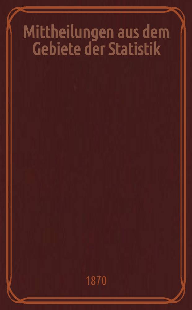 Mittheilungen aus dem Gebiete der Statistik : Hrsg. von der Direction der administrativen Statistik im Handels-Ministerium. Jg.17 1870, H.2 : Vorträge über die Vornahme der Volkszählung in Österreich