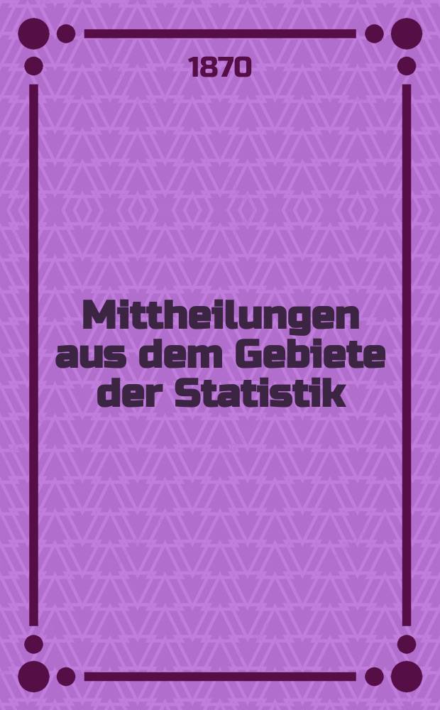 Mittheilungen aus dem Gebiete der Statistik : Hrsg. von der Direction der administrativen Statistik im Handels-Ministerium. Jg.17 1870, H.4 : Übersicht des Schiffs- und Waarenverkehrs auf der oberen Donau zu Wien, Linz und Engelhartszell in den Jahren 1849-1869