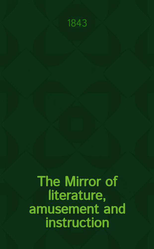 The Mirror of literature, amusement and instruction : Containing original essays... select extracts from new and expansive works ... Vol.3(41), №7(1151)