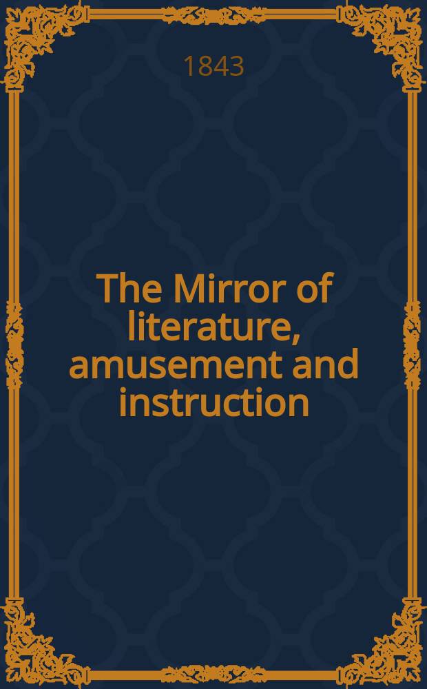 The Mirror of literature, amusement and instruction : Containing original essays... select extracts from new and expansive works ... Vol.3(41), №13(1157)