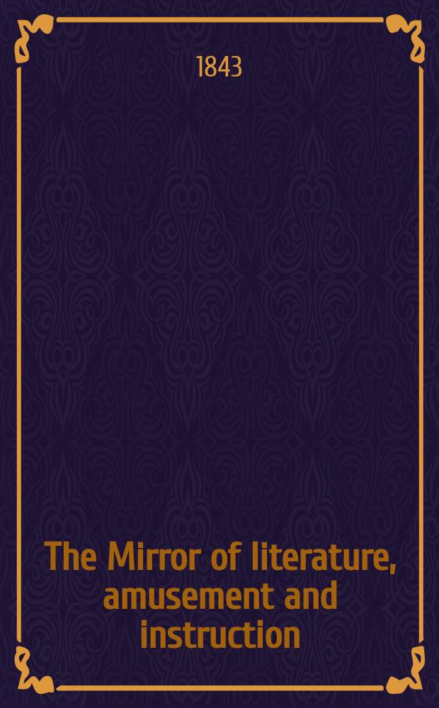 The Mirror of literature, amusement and instruction : Containing original essays... select extracts from new and expansive works ... Vol.3(41), №19(1163)