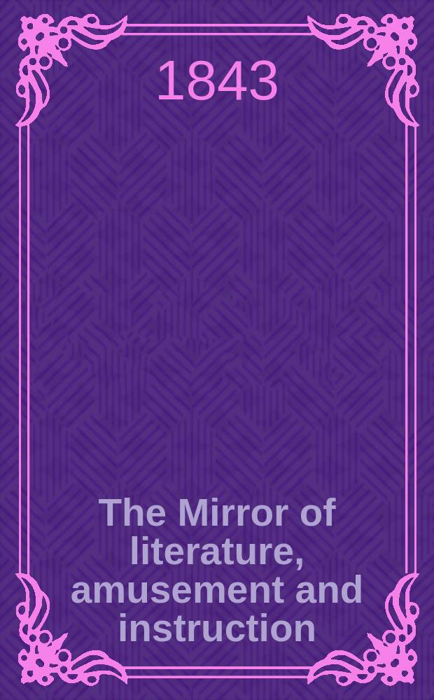 The Mirror of literature, amusement and instruction : Containing original essays... select extracts from new and expansive works ... Vol.4(42), №2(1171)