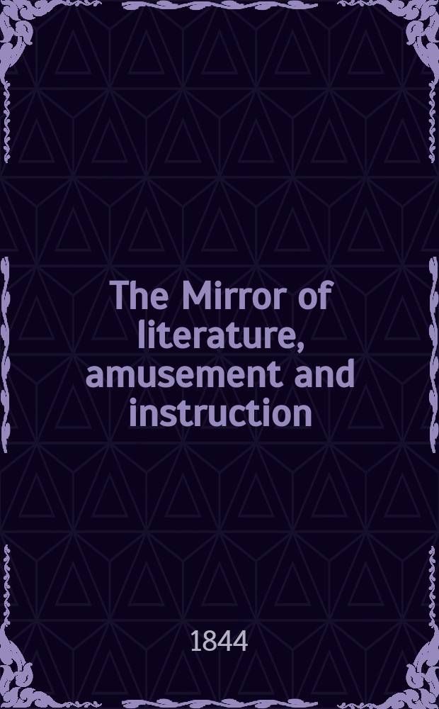 The Mirror of literature, amusement and instruction : Containing original essays... select extracts from new and expansive works ... Vol.5(43), №4