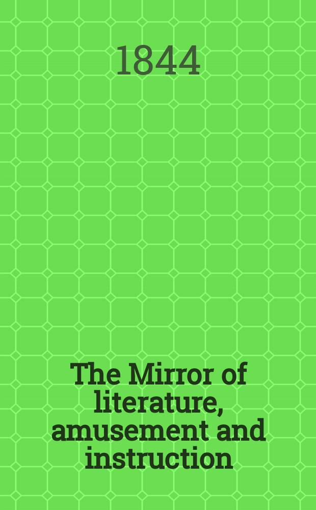 The Mirror of literature, amusement and instruction : Containing original essays... select extracts from new and expansive works ... Vol.5(43), №12