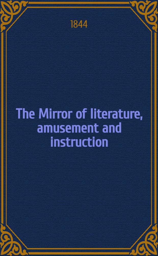 The Mirror of literature, amusement and instruction : Containing original essays... select extracts from new and expansive works ... Vol.5(43), №16