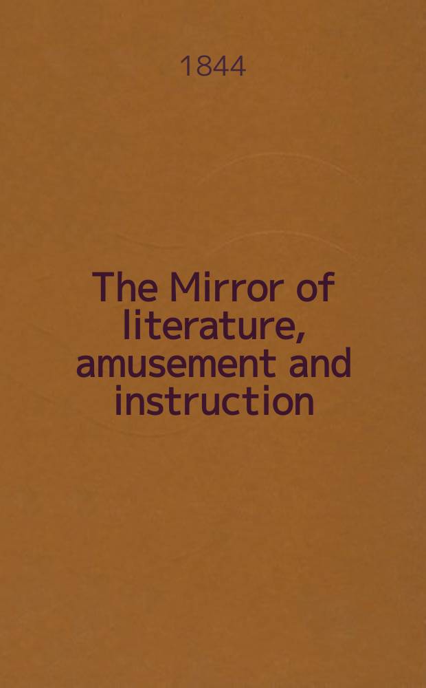 The Mirror of literature, amusement and instruction : Containing original essays... select extracts from new and expansive works ... Vol.6(44), №6(1226)