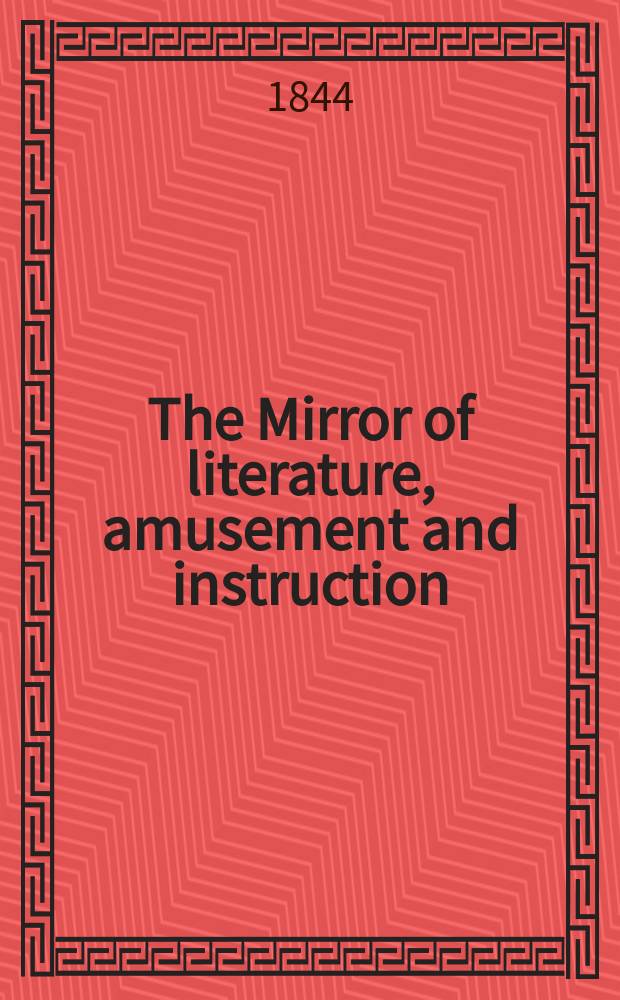 The Mirror of literature, amusement and instruction : Containing original essays... select extracts from new and expansive works ... Vol.6(44), №9(1229)