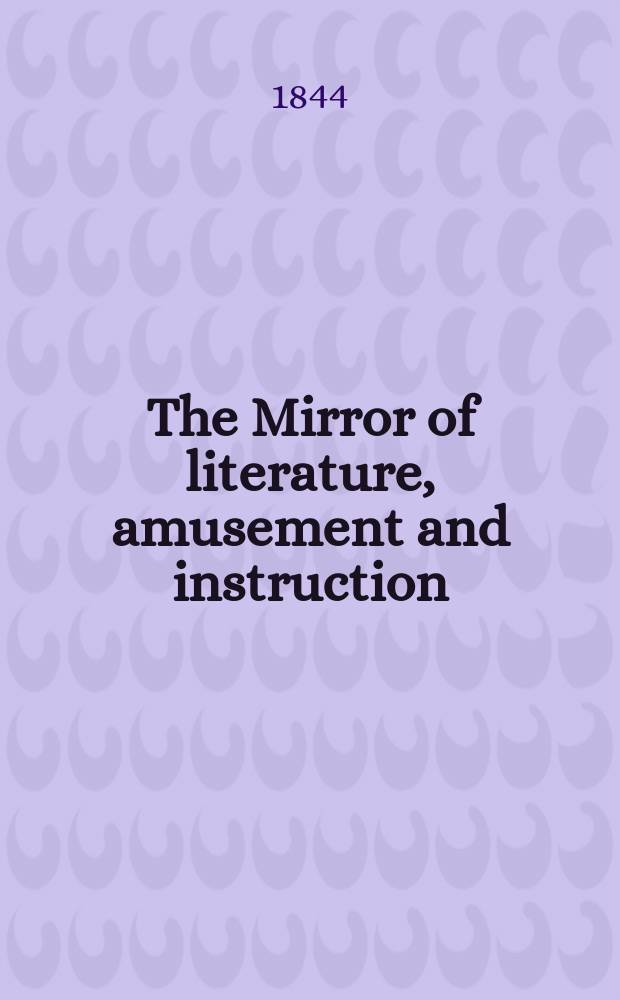 The Mirror of literature, amusement and instruction : Containing original essays... select extracts from new and expansive works ... Vol.6(44), №10(1230)
