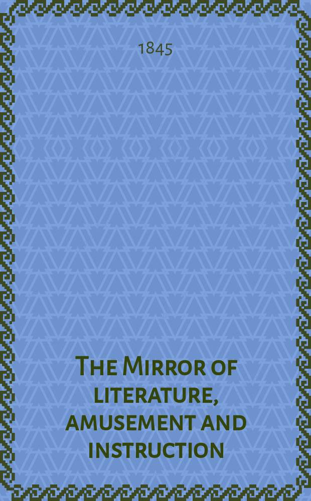 The Mirror of literature, amusement and instruction : Containing original essays... select extracts from new and expansive works ... Vol.7(45), №25(1271)