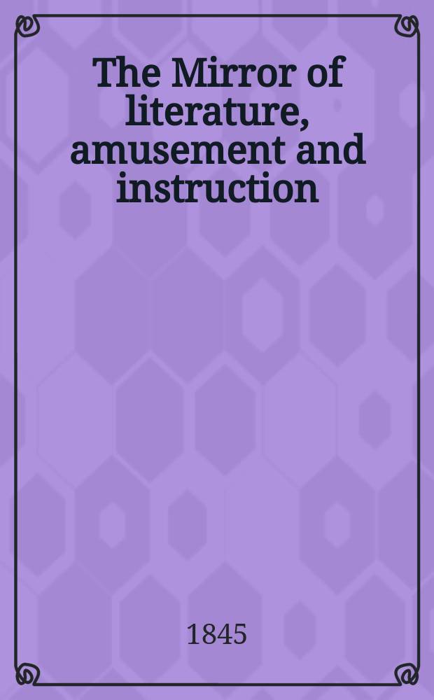 The Mirror of literature, amusement and instruction : Containing original essays... select extracts from new and expansive works ... Vol.8(46), №5(1277)