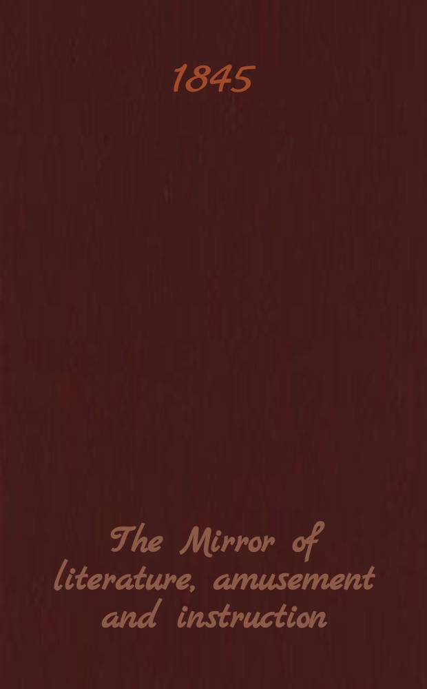 The Mirror of literature, amusement and instruction : Containing original essays... select extracts from new and expansive works ... Vol.8(46), №23(1295)