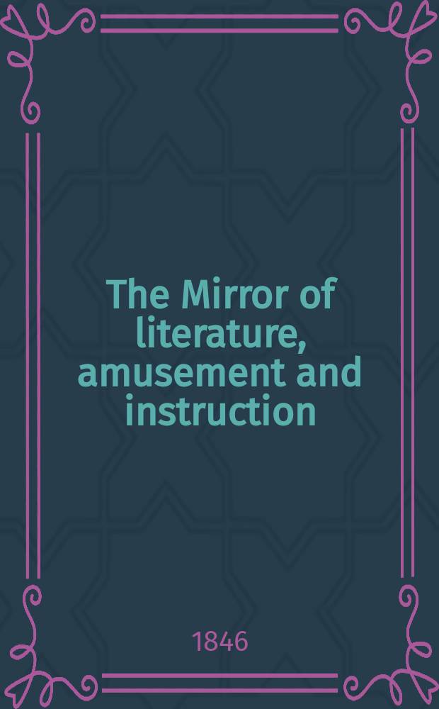 The Mirror of literature, amusement and instruction : Containing original essays... select extracts from new and expansive works ... Vol.9(47), №6(1304)