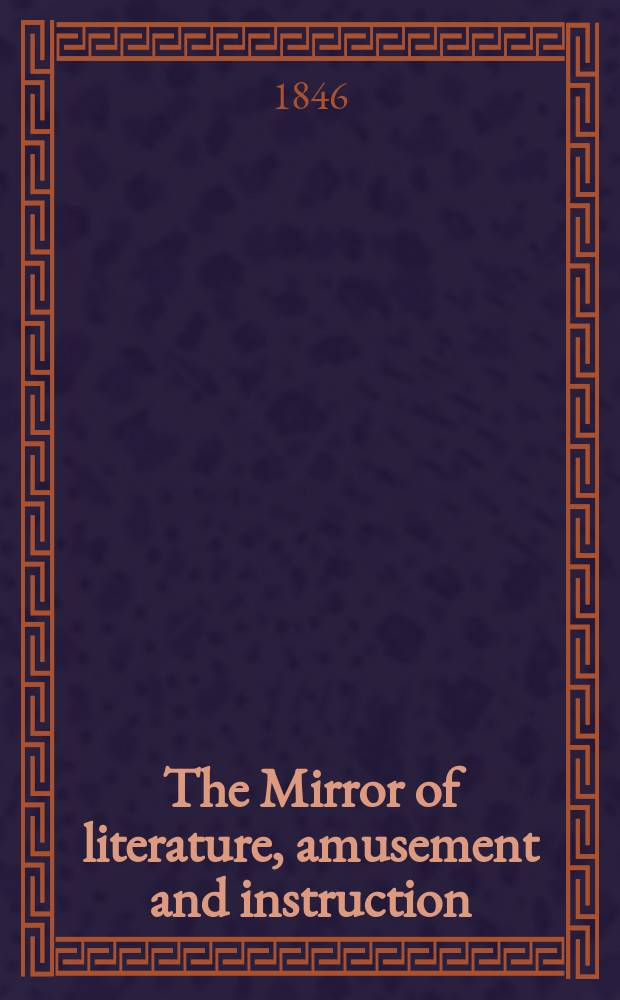 The Mirror of literature, amusement and instruction : Containing original essays... select extracts from new and expansive works ... Vol.9(47), №9(1307)