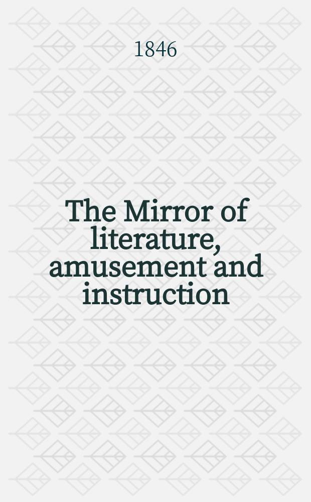 The Mirror of literature, amusement and instruction : Containing original essays... select extracts from new and expansive works ... Vol.9(47), №15(1313)