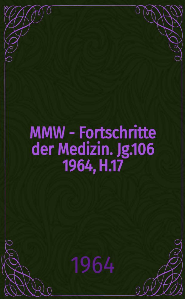 MMW - Fortschritte der Medizin. Jg.106 1964, H.17
