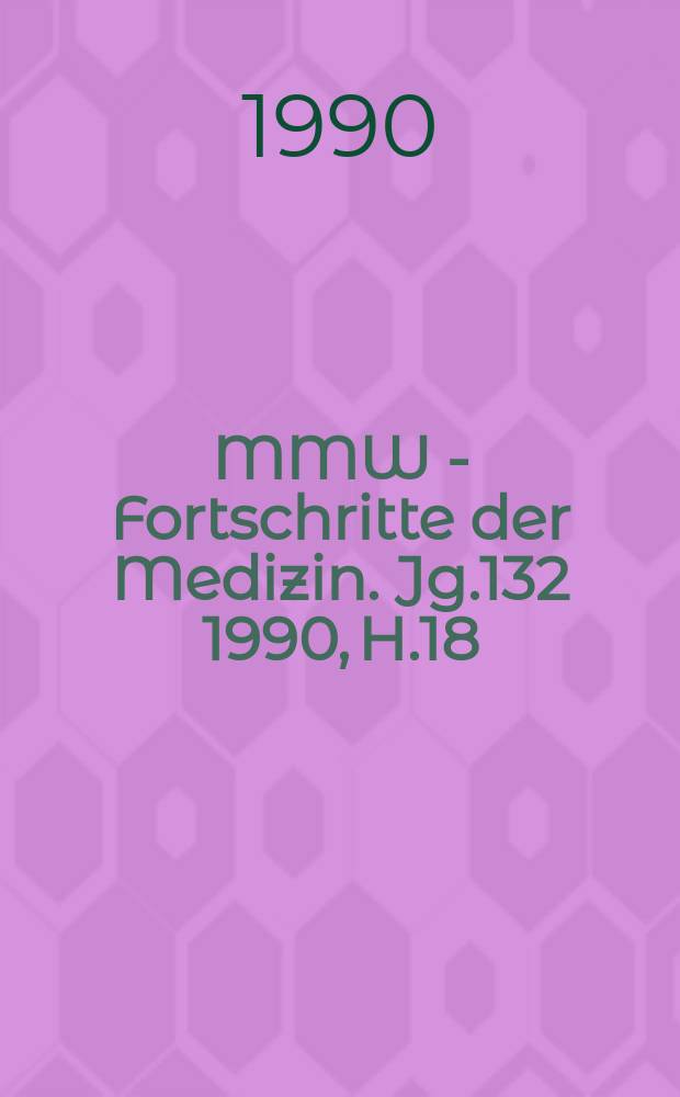 MMW - Fortschritte der Medizin. Jg.132 1990, H.18