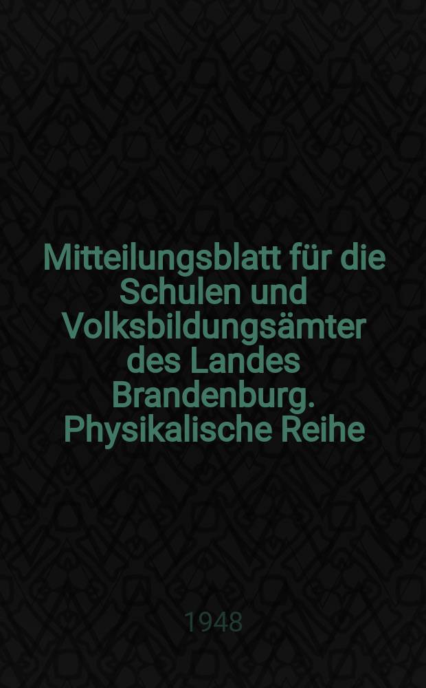 Mitteilungsblatt für die Schulen und Volksbildungsämter des Landes Brandenburg. Physikalische Reihe : Hrsg. vom Ministerium für Volksbildung, Wissenschaft und Kunst