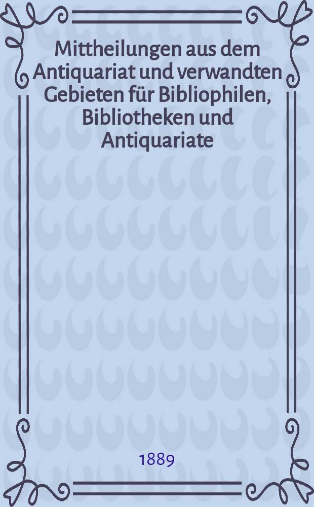 Mittheilungen aus dem Antiquariat und verwandten Gebieten für Bibliophilen, Bibliotheken und Antiquariate