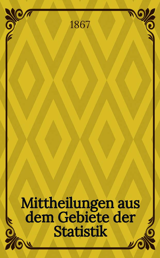 Mittheilungen aus dem Gebiete der Statistik : Hrsg. von der Direction der administrativen Statistik im Handels-Ministerium. Jg.13 1867, H.2 : Bewegung der Bev&ouml;lkerung im K&ouml;nigreiche Ungarn 1864, mit R&uuml;ckblick auf die Jahre 1852 bis 1859
