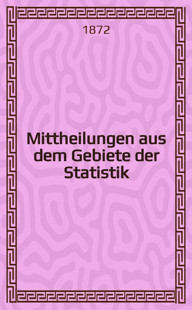 Mittheilungen aus dem Gebiete der Statistik : Hrsg. von der Direction der administrativen Statistik im Handels-Ministerium. Jg.19 1872, H.1 : Bewegung im Besitz- und Lastenstande der Realitäten im Jahre 1870 in Österreich ob und unter der Enns, Salzburg, Steiermark, Kärnten, Krain, Triest, Görz und Gradisca, Bömen, Mähren, Schlesien, Galizien und der Bukowina