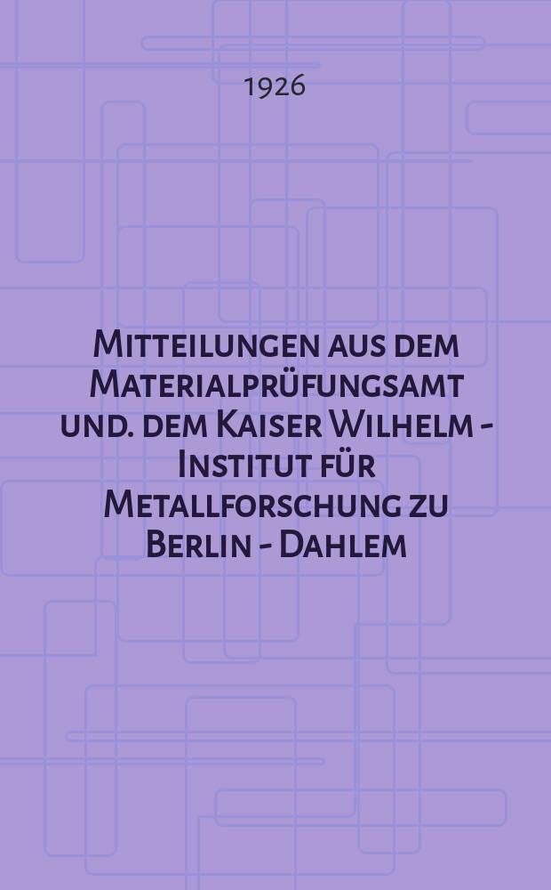 Mitteilungen aus dem Materialprüfungsamt und. dem Kaiser Wilhelm - Institut für Metallforschung zu Berlin - Dahlem