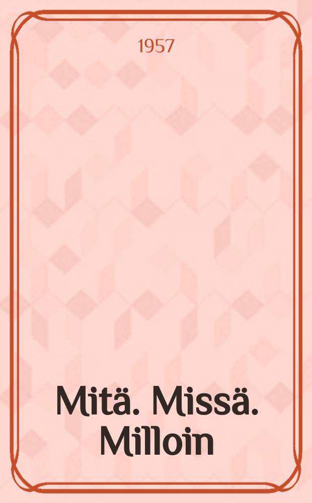 Mitä. Missä. Milloin : Kansalaisen vuosikirja ... vuosikerta. Vuosik.8 : 1958