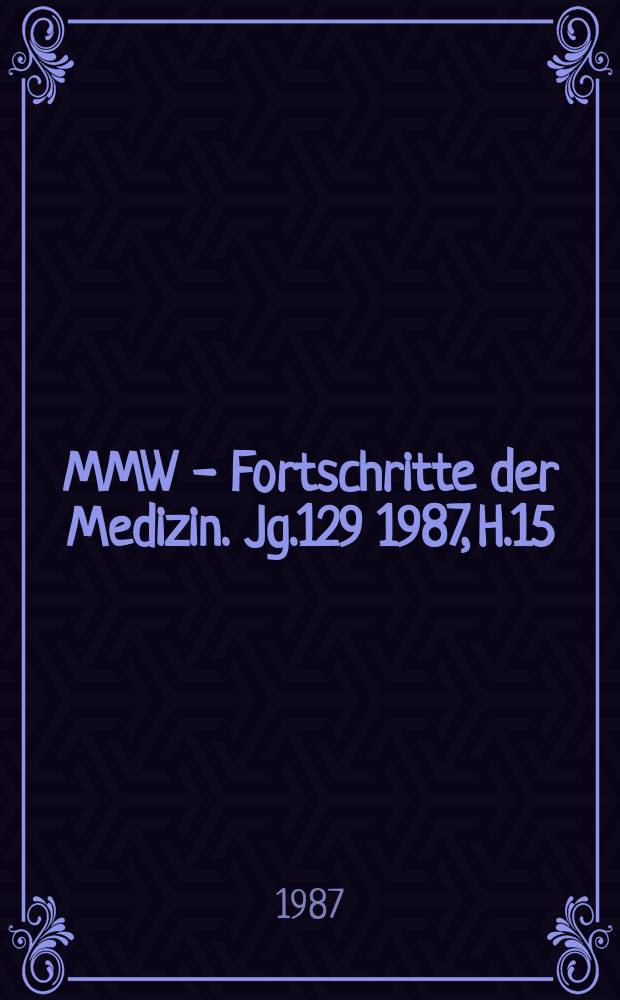 MMW - Fortschritte der Medizin. Jg.129 1987, H.15
