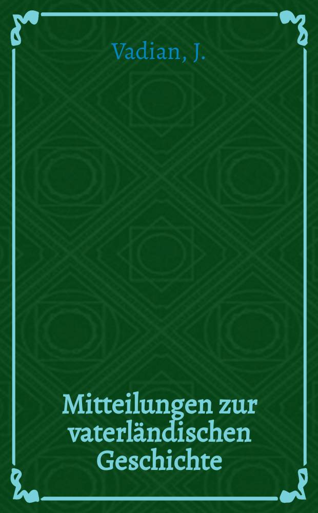 Mitteilungen zur vaterländischen Geschichte : Hrsg. vom Historischen Verein in St. Gallen. Die Vadianische Briefsammlung der Stadtbibliothek St. Gallen