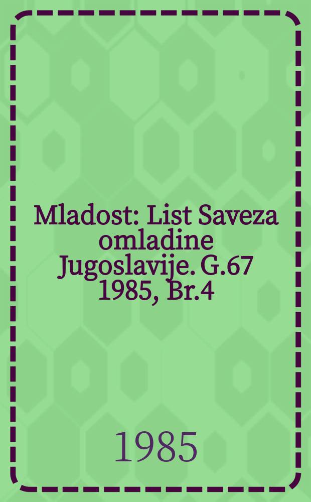 Mladost : List Saveza omladine Jugoslavije. G.67 1985, Br.4