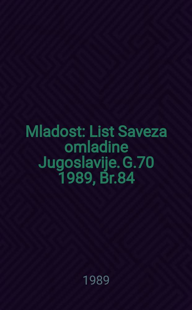 Mladost : List Saveza omladine Jugoslavije. G.70 1989, Br.84