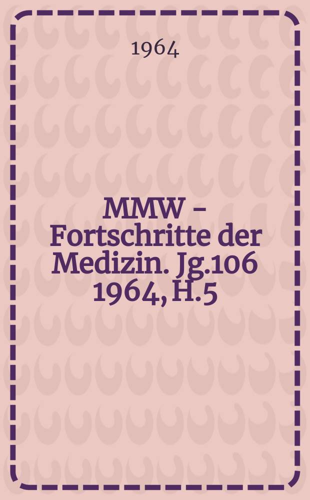 MMW - Fortschritte der Medizin. Jg.106 1964, H.5